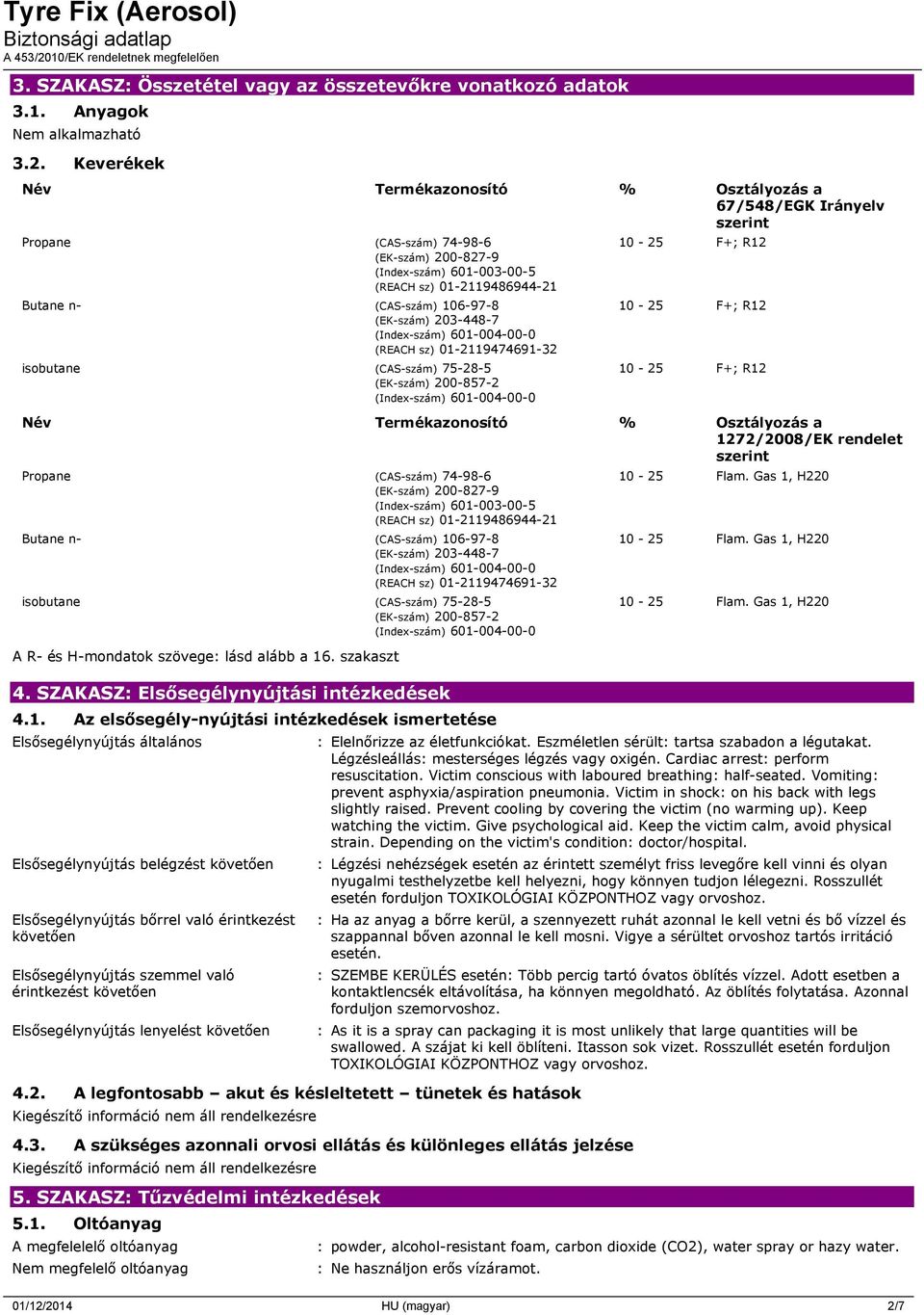 106-97-8 (EK-szám) 203-448-7 (REACH sz) 01-2119474691-32 isobutane (CAS-szám) 75-28-5 (EK-szám) 200-857-2 10-25 F+; R12 10-25 F+; R12 10-25 F+; R12 Név Termékazonosító % Osztályozás a 1272/2008/EK