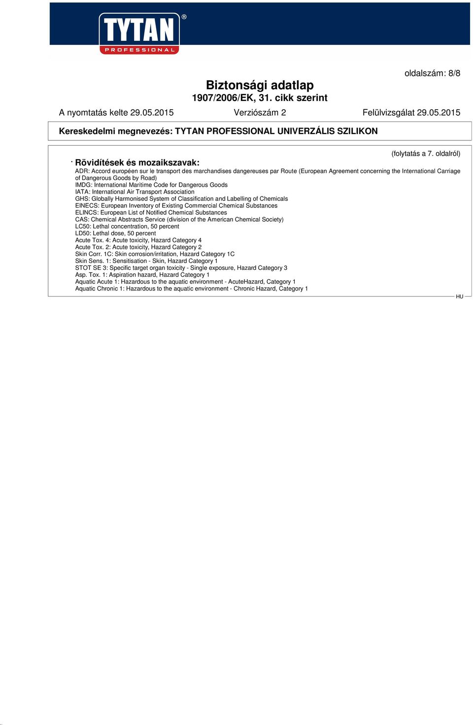 Road) IMDG: International Maritime Code for Dangerous Goods IATA: International Air Transport Association GHS: Globally Harmonised System of Classification and Labelling of Chemicals EINECS: European