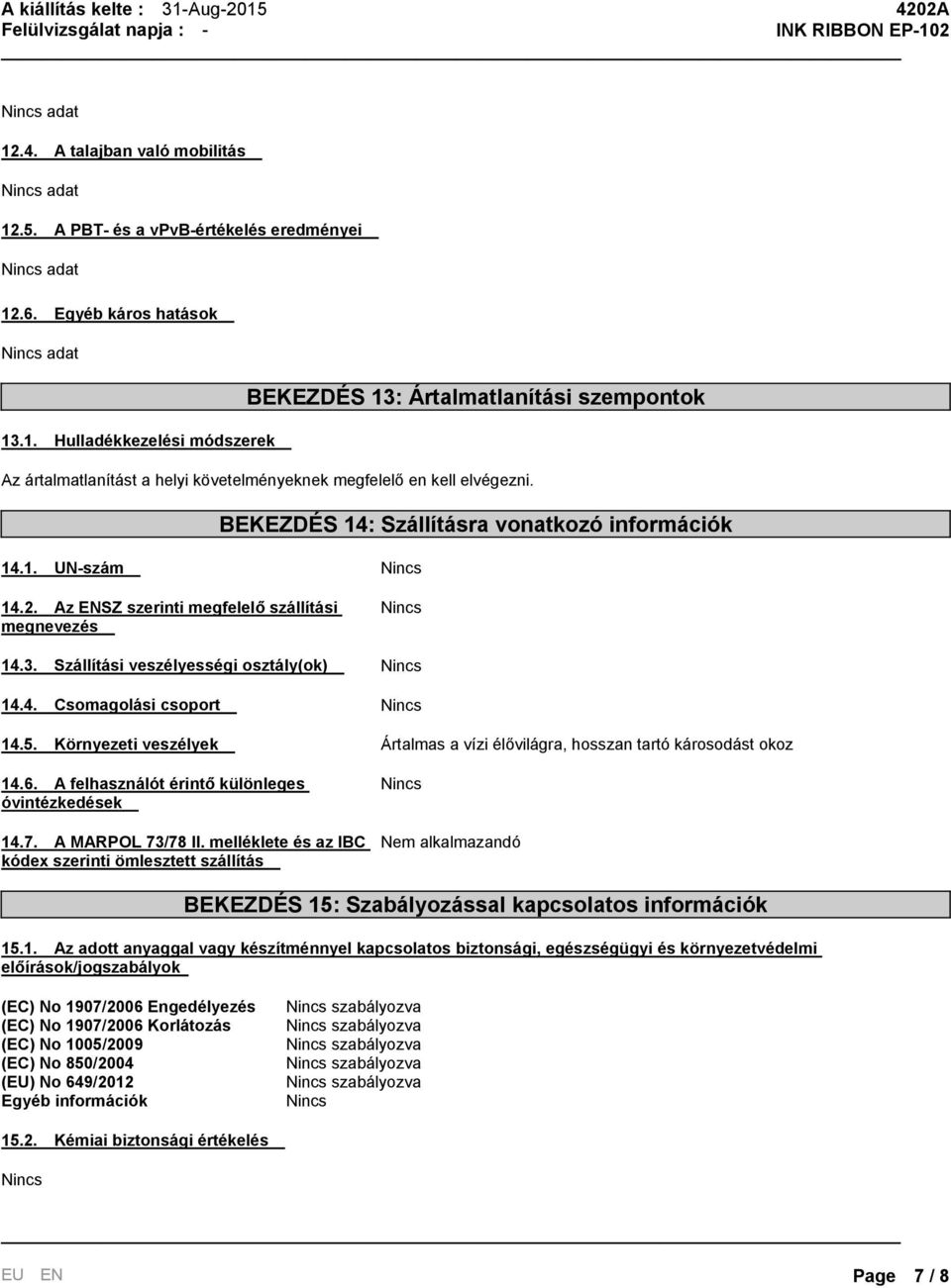 Környezeti veszélyek Ártalmas a vízi élővilágra, hosszan tartó károsodást okoz 14.6. A felhasználót érintő különleges óvintézkedések 14.7. A MARPOL 73/78 II.