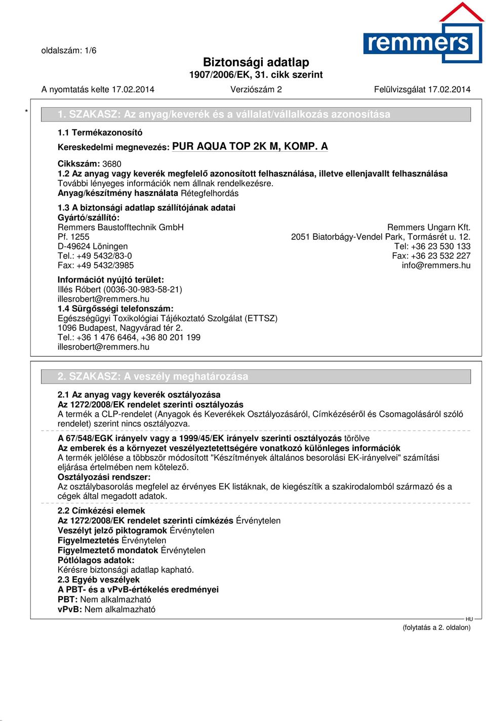 3 A biztonsági adatlap szállítójának adatai Gyártó/szállító: Remmers Baustofftechnik GmbH Remmers Ungarn Kft. Pf. 1255 2051 Biatorbágy-Vendel Park, Tormásrét u. 12. D-49624 Löningen Tel: +36 23 530 133 Tel.