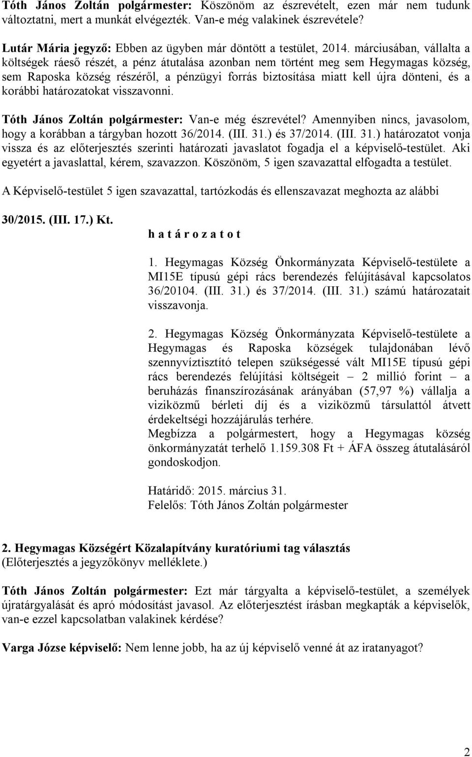 márciusában, vállalta a költségek ráeső részét, a pénz átutalása azonban nem történt meg sem Hegymagas község, sem Raposka község részéről, a pénzügyi forrás biztosítása miatt kell újra dönteni, és a