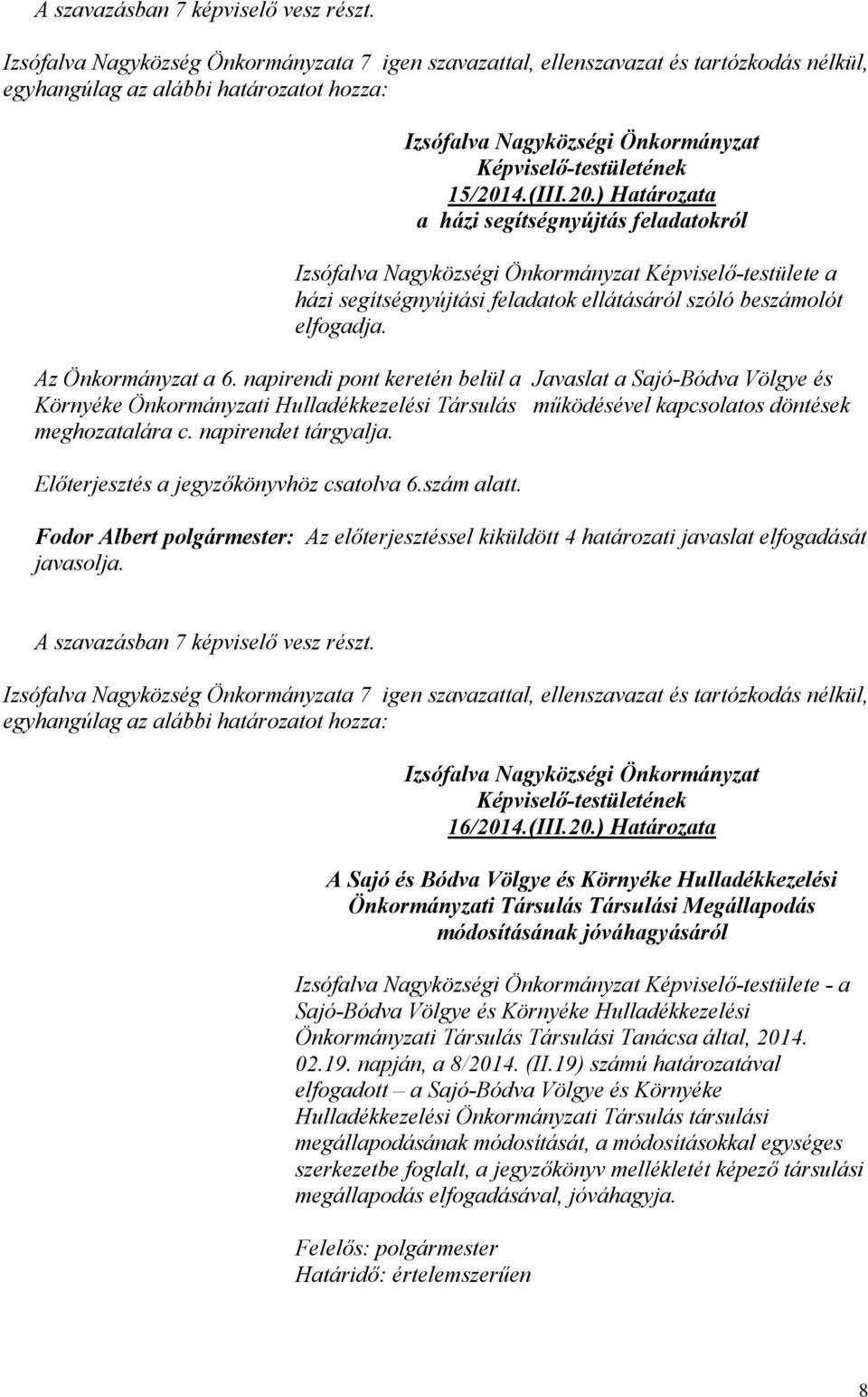 (III.20.) Határozata a házi segítségnyújtás feladatokról Izsófalva Nagyközségi Önkormányzat Képviselő-testülete a házi segítségnyújtási feladatok ellátásáról szóló beszámolót elfogadja.