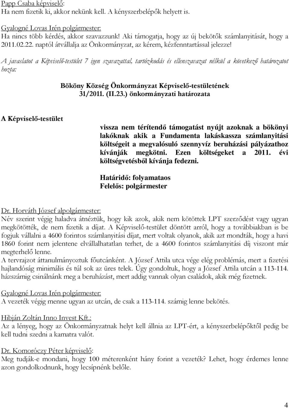 A javaslatot a Képviselő-testület 7 igen szavazattal, tartózkodás és ellenszavazat nélkül a következő határozatot hozta: Bököny Község Önkormányzat Képviselő-testületének 31/2011. (II.23.