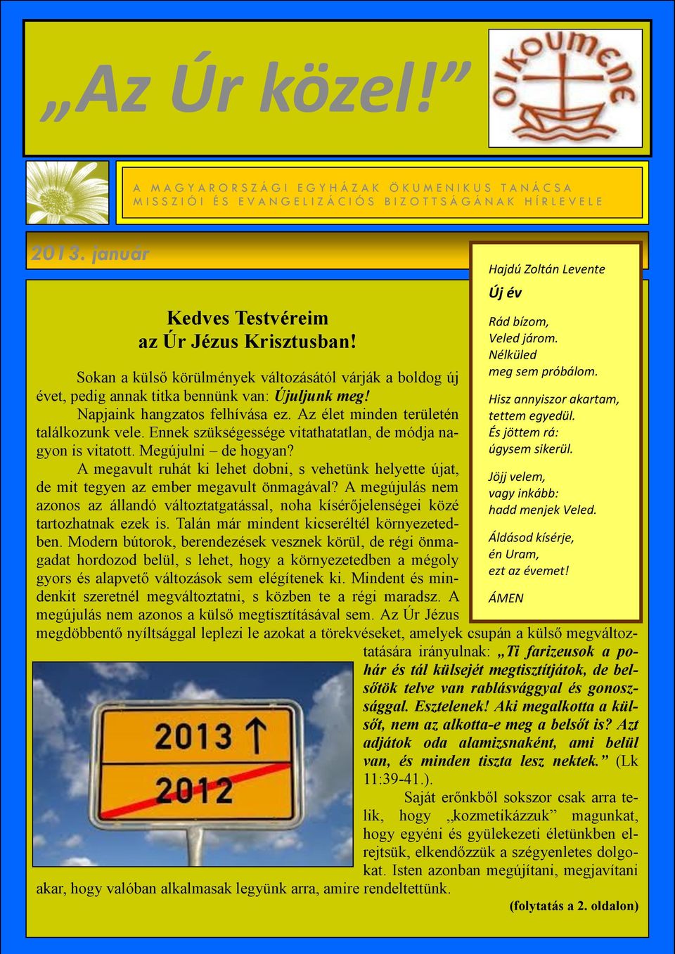 Az élet minden területén találkozunk vele. Ennek szükségessége vitathatatlan, de módja nagyon is vitatott. Megújulni de hogyan?