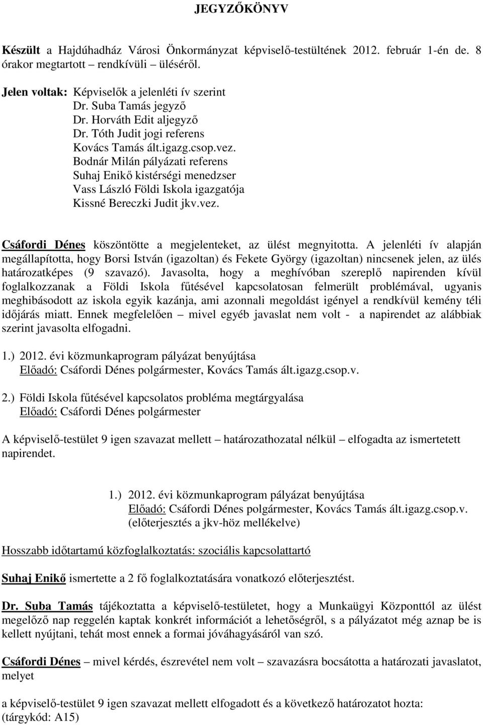 Bodnár Milán pályázati referens Suhaj Enikő kistérségi menedzser Vass László Földi Iskola igazgatója Kissné Bereczki Judit jkv.vez. Csáfordi Dénes köszöntötte a megjelenteket, az ülést megnyitotta.