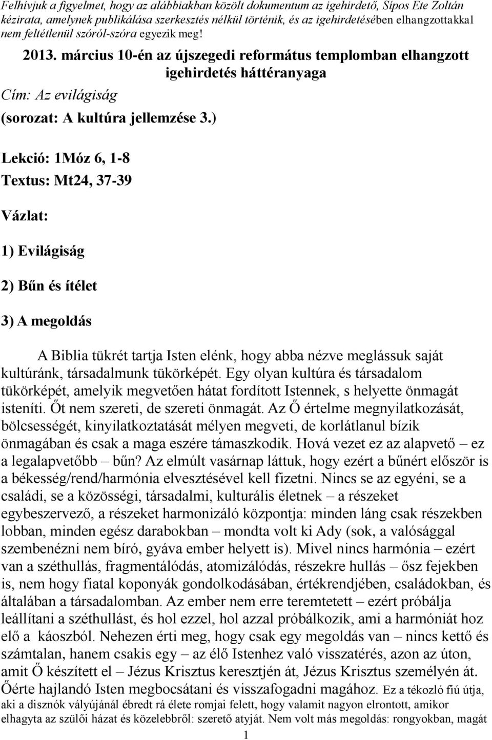 ) Lekció: 1Móz 6, 1-8 Textus: Mt24, 37-39 Vázlat: 1) Evilágiság 2) Bűn és ítélet 3) A megoldás A Biblia tükrét tartja Isten elénk, hogy abba nézve meglássuk saját kultúránk, társadalmunk tükörképét.