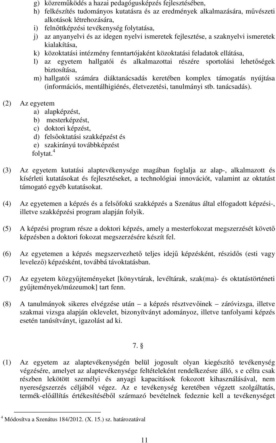 hallgatói és alkalmazottai részére sportolási lehetőségek biztosítása, m) hallgatói számára diáktanácsadás keretében komplex támogatás nyújtása (információs, mentálhigiénés, életvezetési, tanulmányi