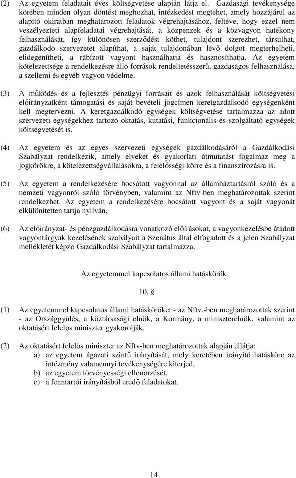 veszélyezteti alapfeladatai végrehajtását, a közpénzek és a közvagyon hatékony felhasználását, így különösen szerződést köthet, tulajdont szerezhet, társulhat, gazdálkodó szervezetet alapíthat, a