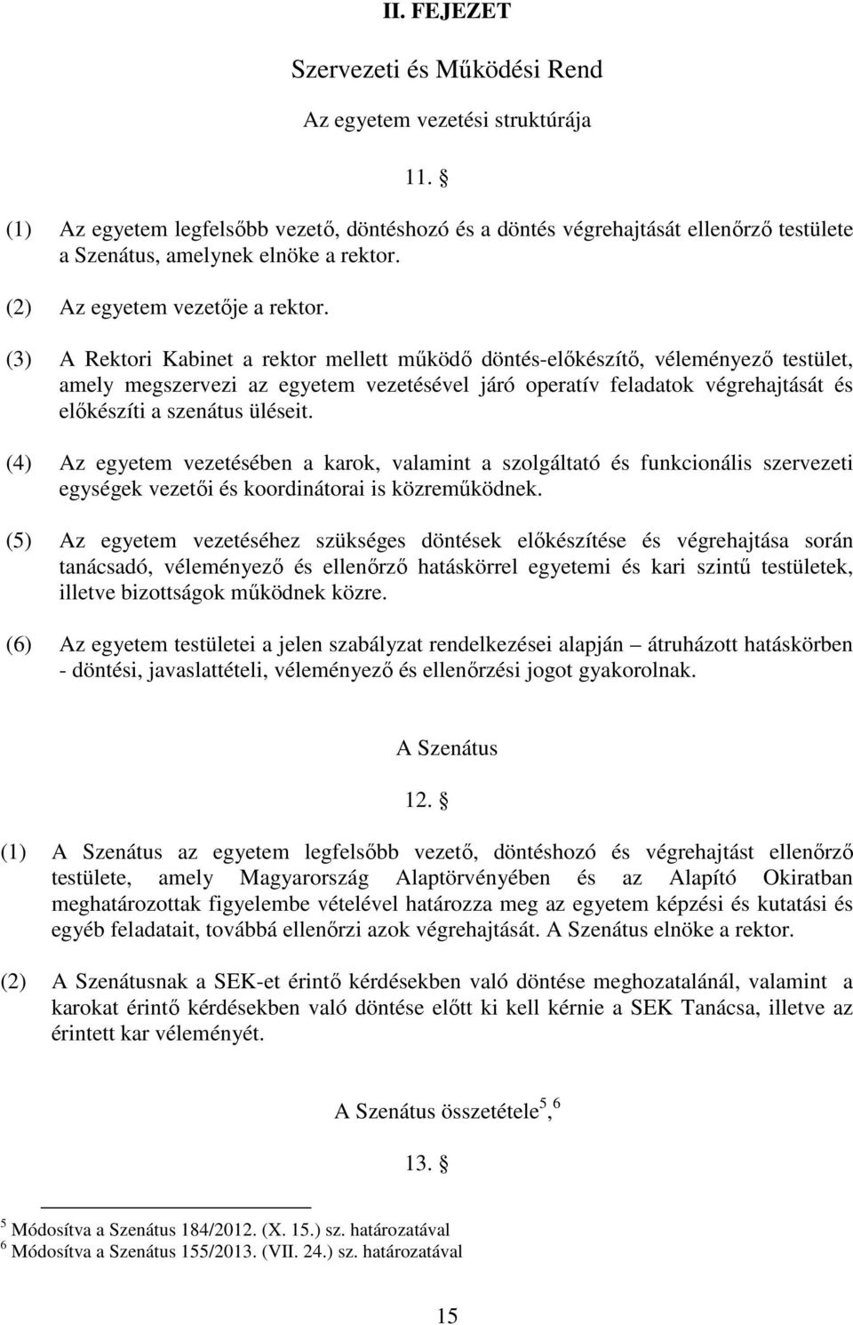 (3) A Rektori Kabinet a rektor mellett működő döntés-előkészítő, véleményező testület, amely megszervezi az egyetem vezetésével járó operatív feladatok végrehajtását és előkészíti a szenátus üléseit.