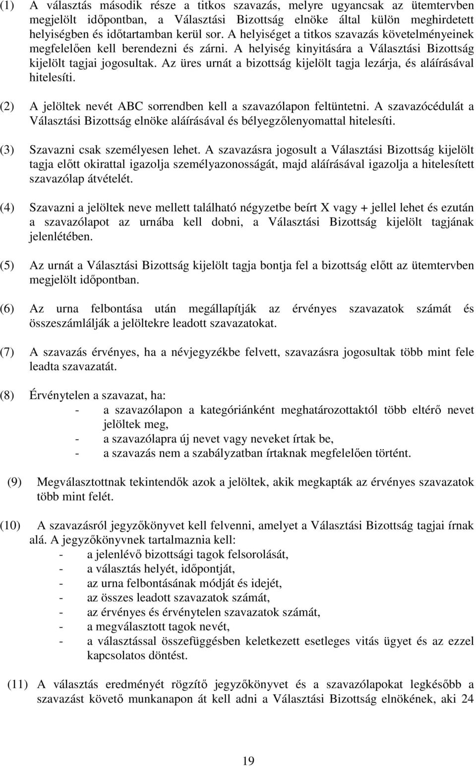 Az üres urnát a bizottság kijelölt tagja lezárja, és aláírásával hitelesíti. (2) A jelöltek nevét ABC sorrendben kell a szavazólapon feltüntetni.