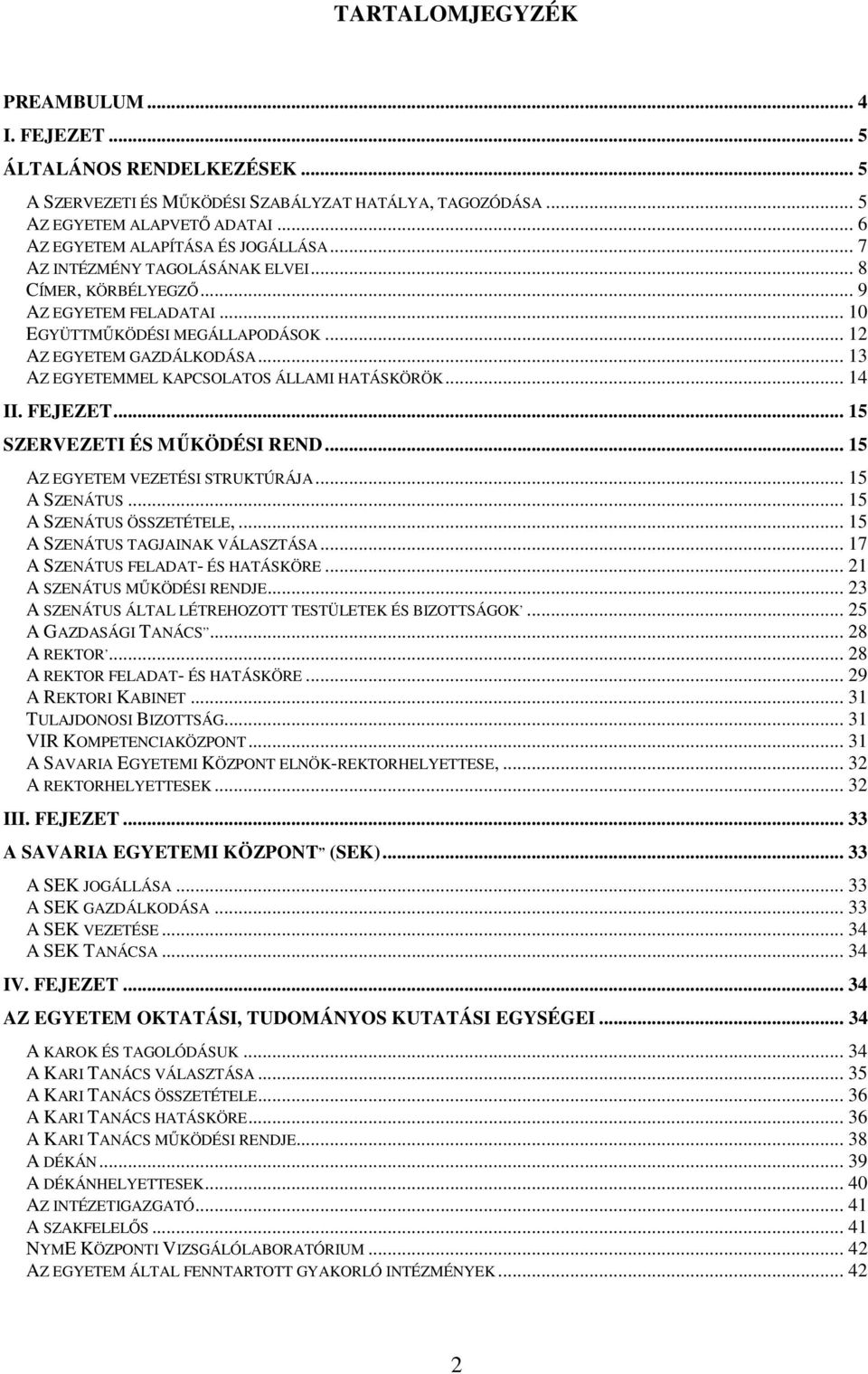 .. 13 AZ EGYETEMMEL KAPCSOLATOS ÁLLAMI HATÁSKÖRÖK... 14 II. FEJEZET... 15 SZERVEZETI ÉS MŰKÖDÉSI REND... 15 AZ EGYETEM VEZETÉSI STRUKTÚRÁJA... 15 A SZENÁTUS... 15 A SZENÁTUS ÖSSZETÉTELE,.