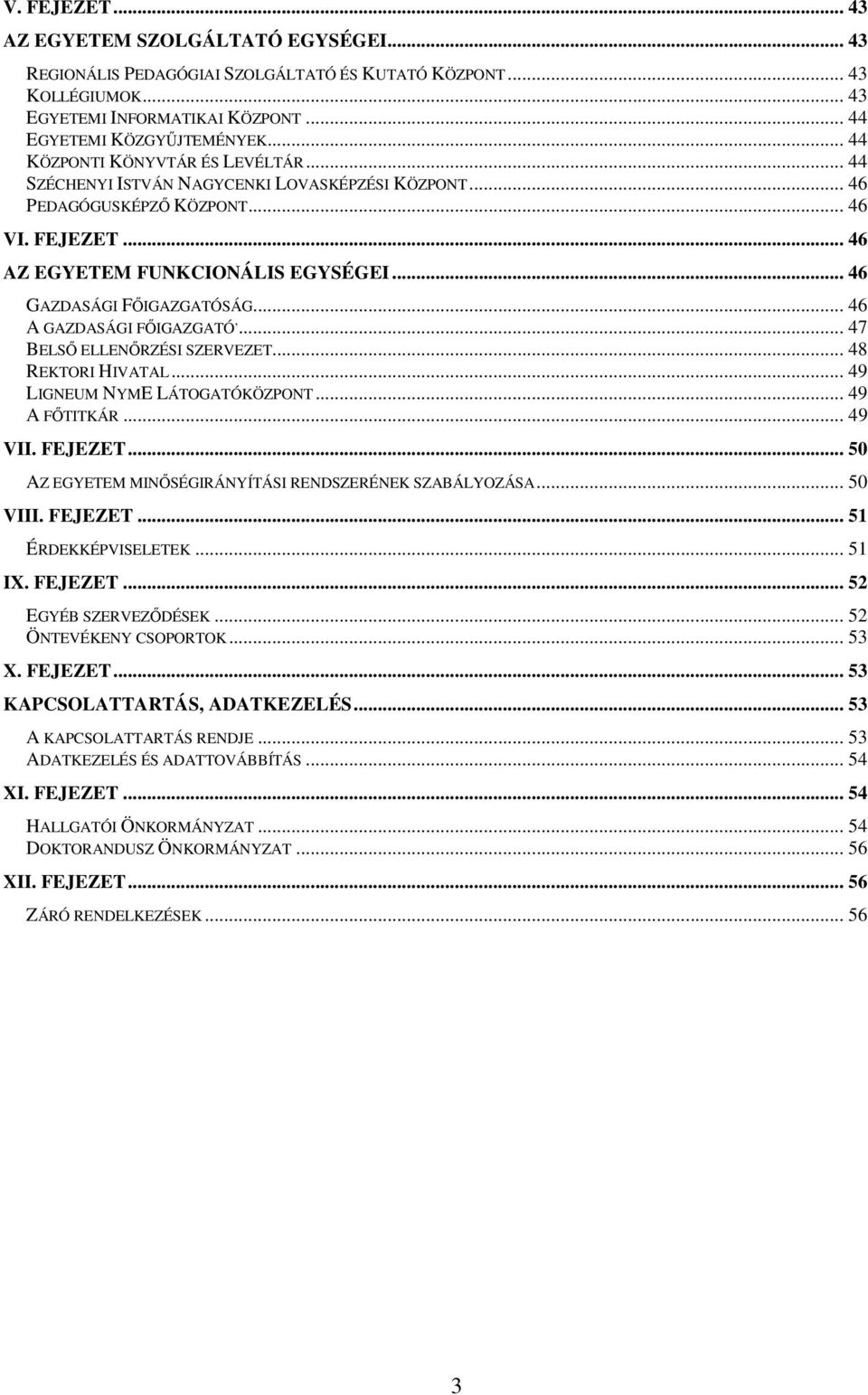 .. 46 GAZDASÁGI FŐIGAZGATÓSÁG... 46 A GAZDASÁGI FŐIGAZGATÓ,... 47 BELSŐ ELLENŐRZÉSI SZERVEZET... 48 REKTORI HIVATAL... 49 LIGNEUM NYME LÁTOGATÓKÖZPONT... 49 A FŐTITKÁR... 49 VII. FEJEZET.