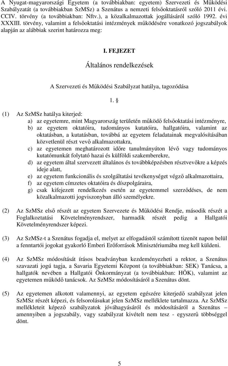 törvény, valamint a felsőoktatási intézmények működésére vonatkozó jogszabályok alapján az alábbiak szerint határozza meg: I.