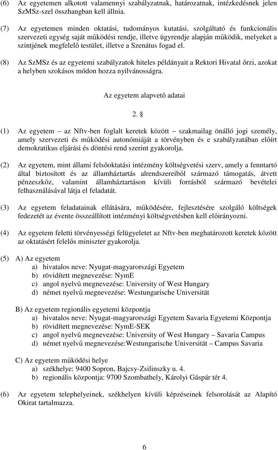 testület, illetve a Szenátus fogad el. (8) Az SzMSz és az egyetemi szabályzatok hiteles példányait a Rektori Hivatal őrzi, azokat a helyben szokásos módon hozza nyilvánosságra.