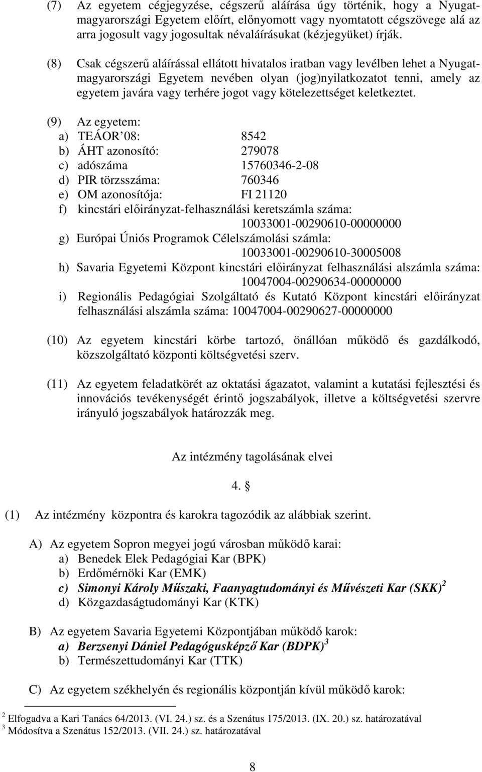 (8) Csak cégszerű aláírással ellátott hivatalos iratban vagy levélben lehet a Nyugatmagyarországi Egyetem nevében olyan (jog)nyilatkozatot tenni, amely az egyetem javára vagy terhére jogot vagy