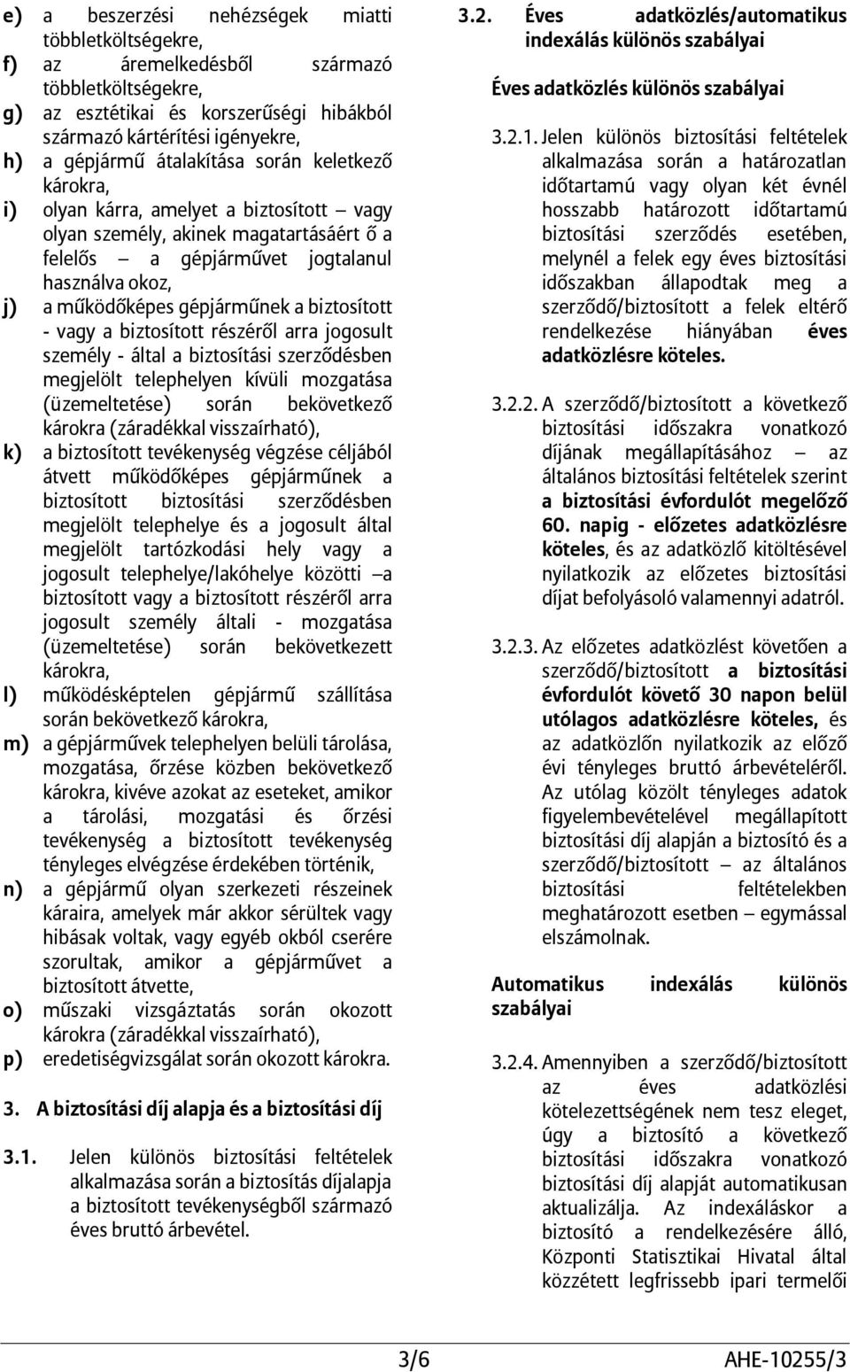 a biztosított - vagy a biztosított részéről arra jogosult személy - által a szerződésben megjelölt telephelyen kívüli mozgatása (üzemeltetése) során bekövetkező károkra (záradékkal visszaírható), k)