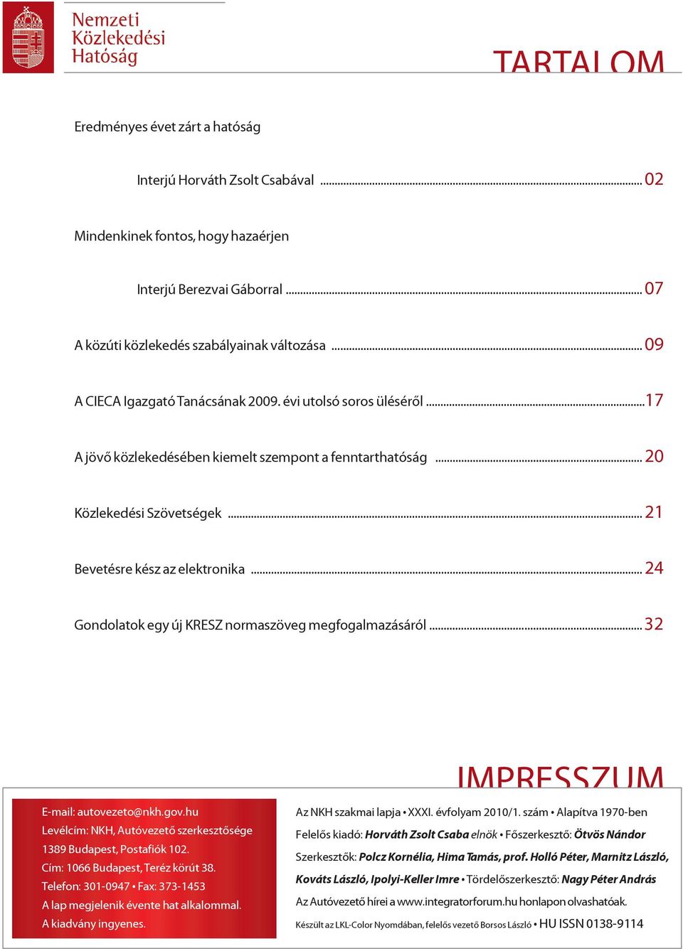 .. 24 Gondolatok egy új KRESZ normaszöveg megfogalmazásáról... 32 E-mail: autovezeto@nkh.gov.hu Levélcím: NKH, Autóvezetõ szerkesztõsége 1389 Budapest, Postafiók 102.