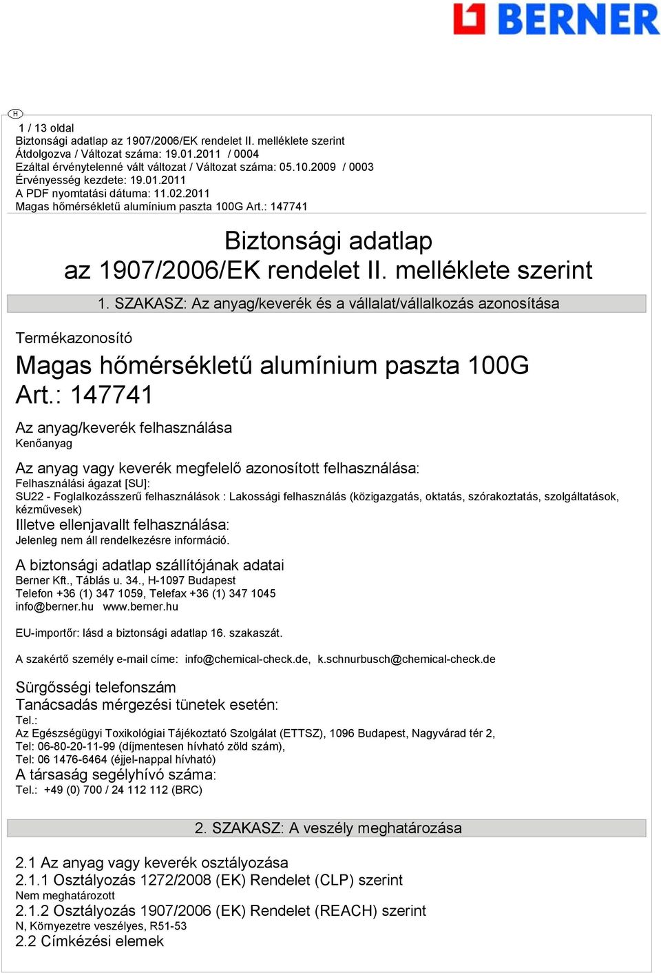 : 147741 Az anyag/keverék felhasználása Kenőanyag Az anyag vagy keverék megfelelő azonosított felhasználása: Felhasználási ágazat [SU]: SU22 - Foglalkozásszerű felhasználások : Lakossági felhasználás