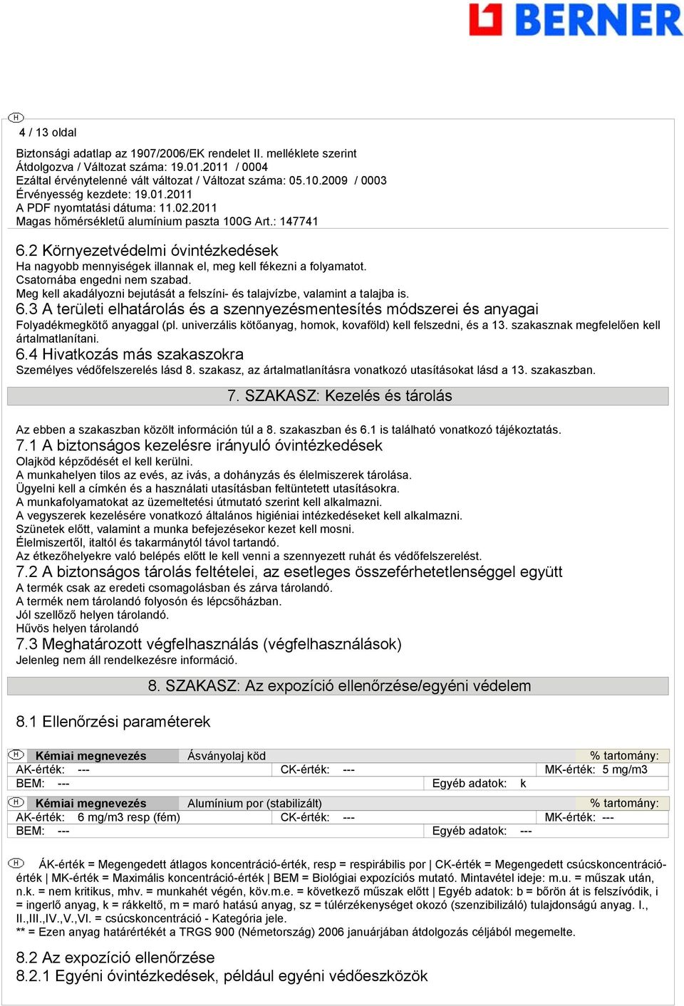 univerzális kötőanyag, homok, kovaföld) kell felszedni, és a 13. szakasznak megfelelően kell ártalmatlanítani. 6.4 Hivatkozás más szakaszokra Személyes védőfelszerelés lásd 8.