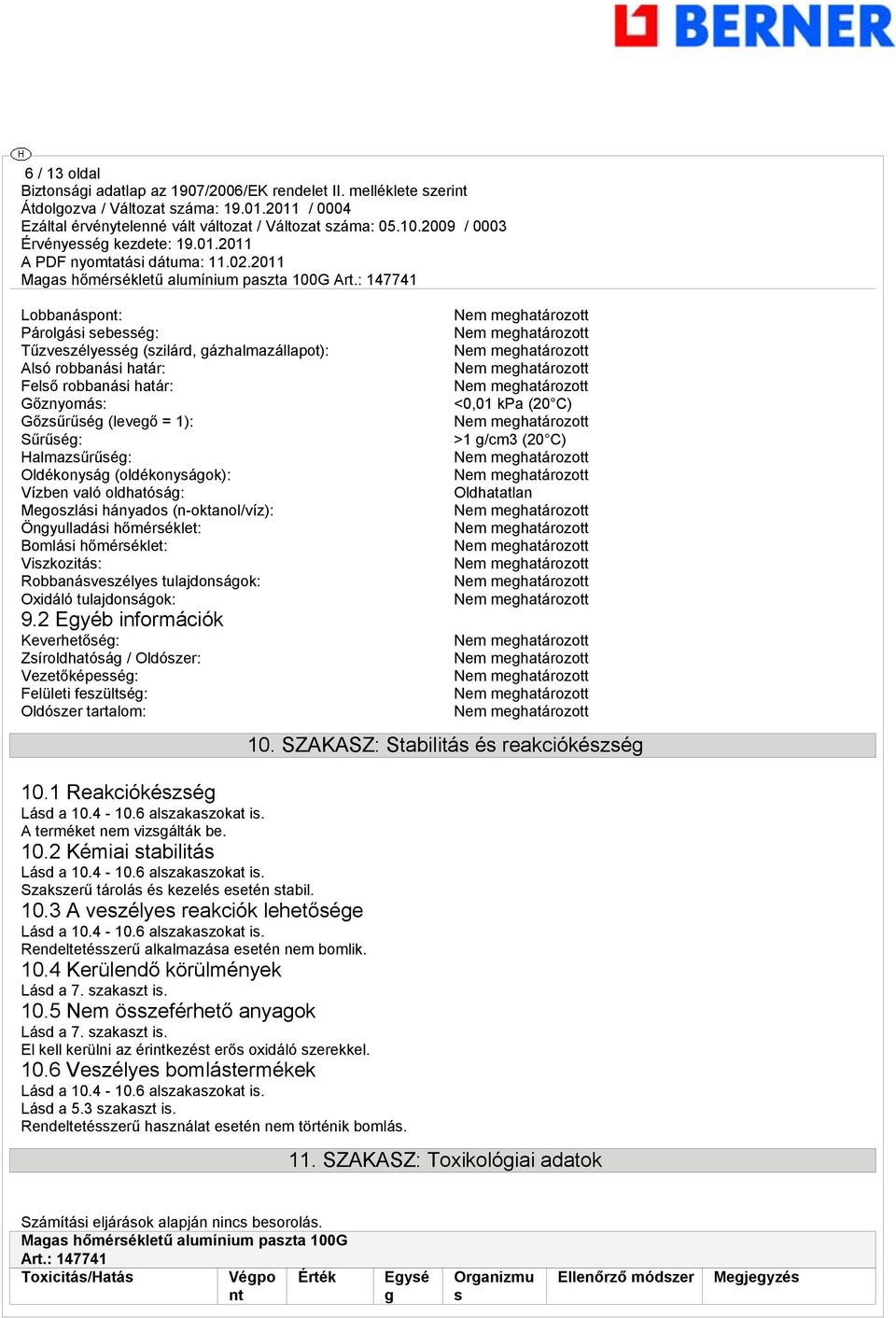 tulajdonságok: 9.2 Egyéb információk Keverhetőség: Zsíroldhatóság / Oldószer: Vezetőképesség: Felületi feszültség: Oldószer tartalom: 10.1 Reakciókészség Lásd a 10.4-10.6 alszakaszokat is.