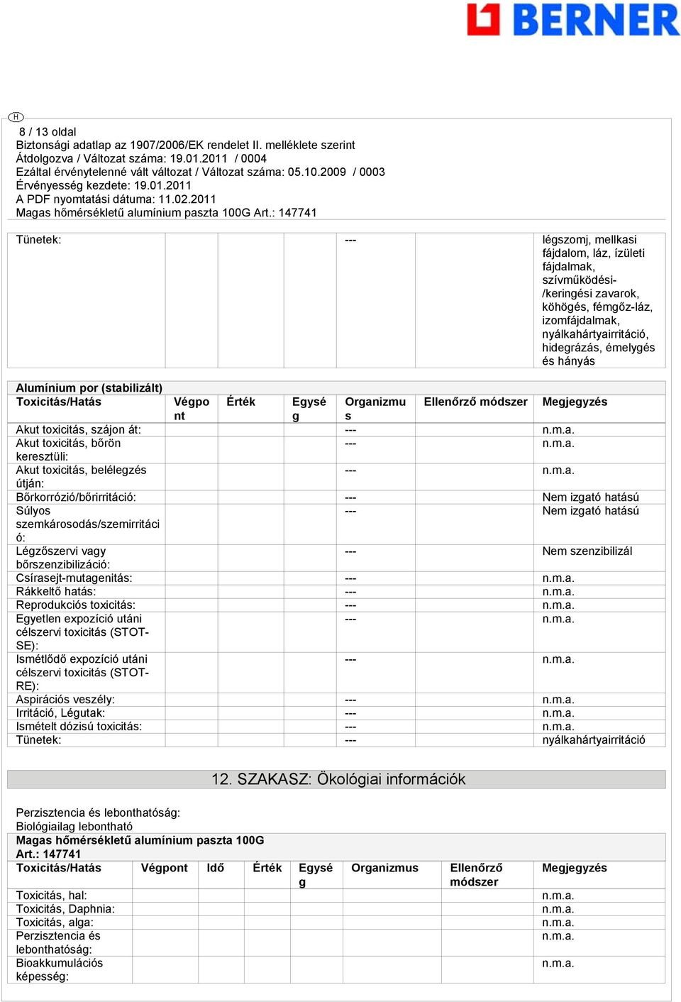 belélegzés --- útján: Bőrkorrózió/bőrirritáció: --- Nem izgató hatású Súlyos --- Nem izgató hatású szemkárosodás/szemirritáci ó: Légzőszervi vagy --- Nem szenzibilizál bőrszenzibilizáció: