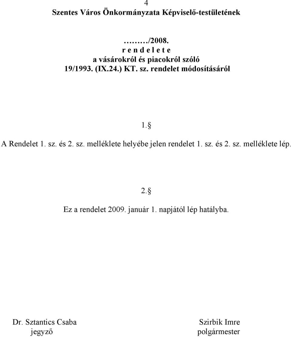 A Rendelet 1. sz. és 2. sz. melléklete helyébe jelen rendelet 1. sz. és 2. sz. melléklete lép.