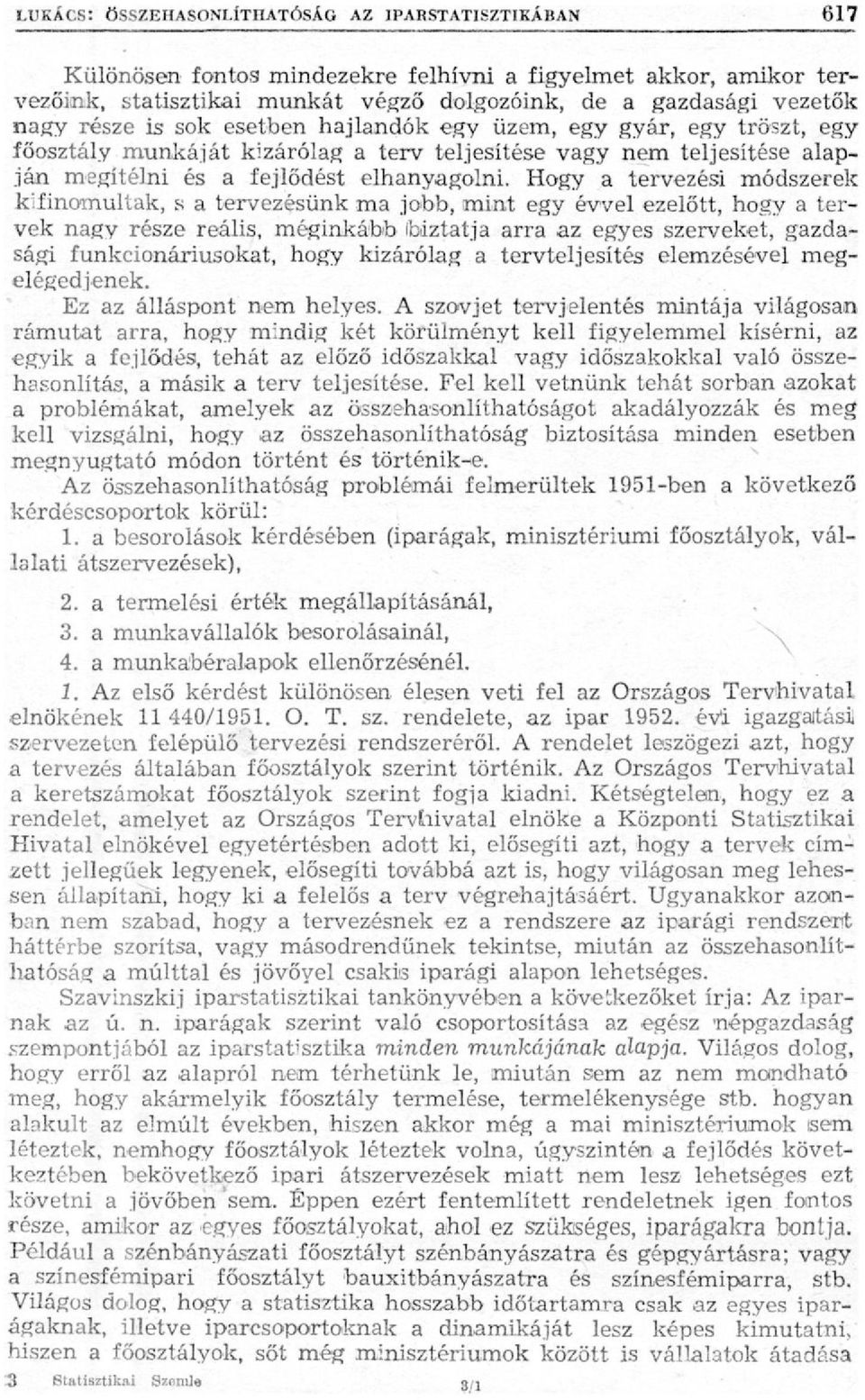 Hogy a tervezési módszerek kifinomultak, s a tervezésünk ma jobb, mint egy évvel ezelőtt, hogy a tervek nagy része reális, méginkább biztatja arra az egyes szerveket, gazdasági funkcionáriusokat,