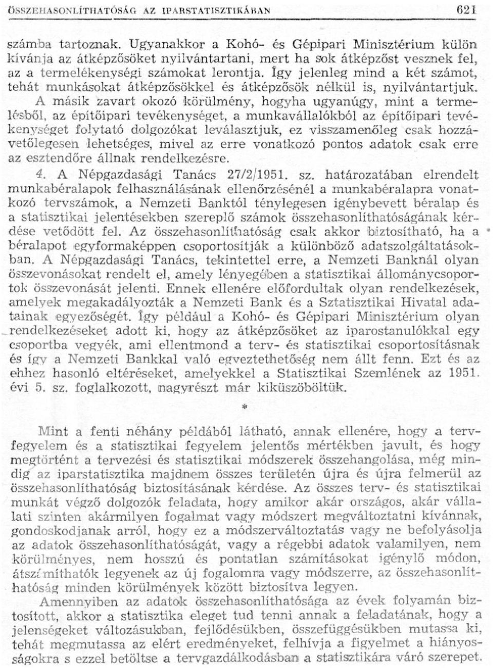 A másik zavart okozó körülmény, hogyha ugyanúgy, mint a termelésből, az építőipari tevékenységet, a munkavállalókból az építőipari tevékenységet folytató dolgozókat leválasztjuk, ez visszamenőleg