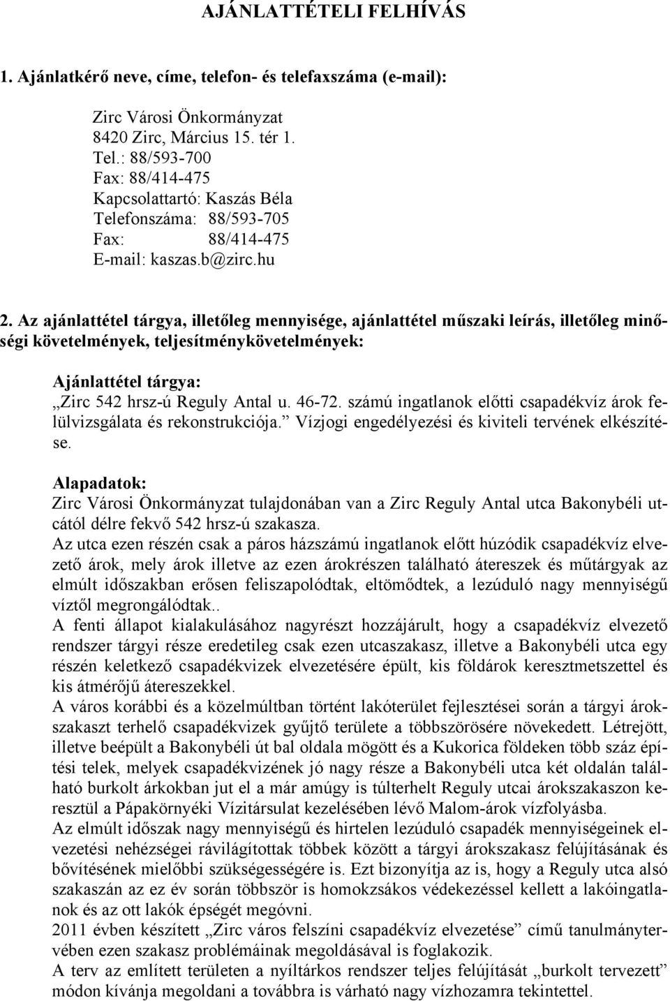 Az ajánlattétel tárgya, illetőleg mennyisége, ajánlattétel műszaki leírás, illetőleg minőségi követelmények, teljesítménykövetelmények: Ajánlattétel tárgya: Zirc 542 hrsz-ú Reguly Antal u. 46-72.