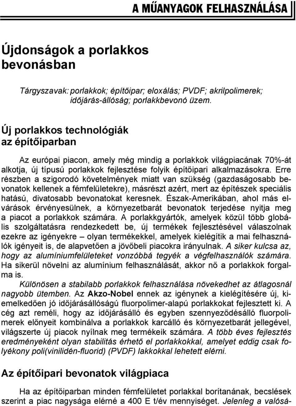 Erre részben a szigorodó követelmények miatt van szükség (gazdaságosabb bevonatok kellenek a fémfelületekre), másrészt azért, mert az építészek speciális hatású, divatosabb bevonatokat keresnek.