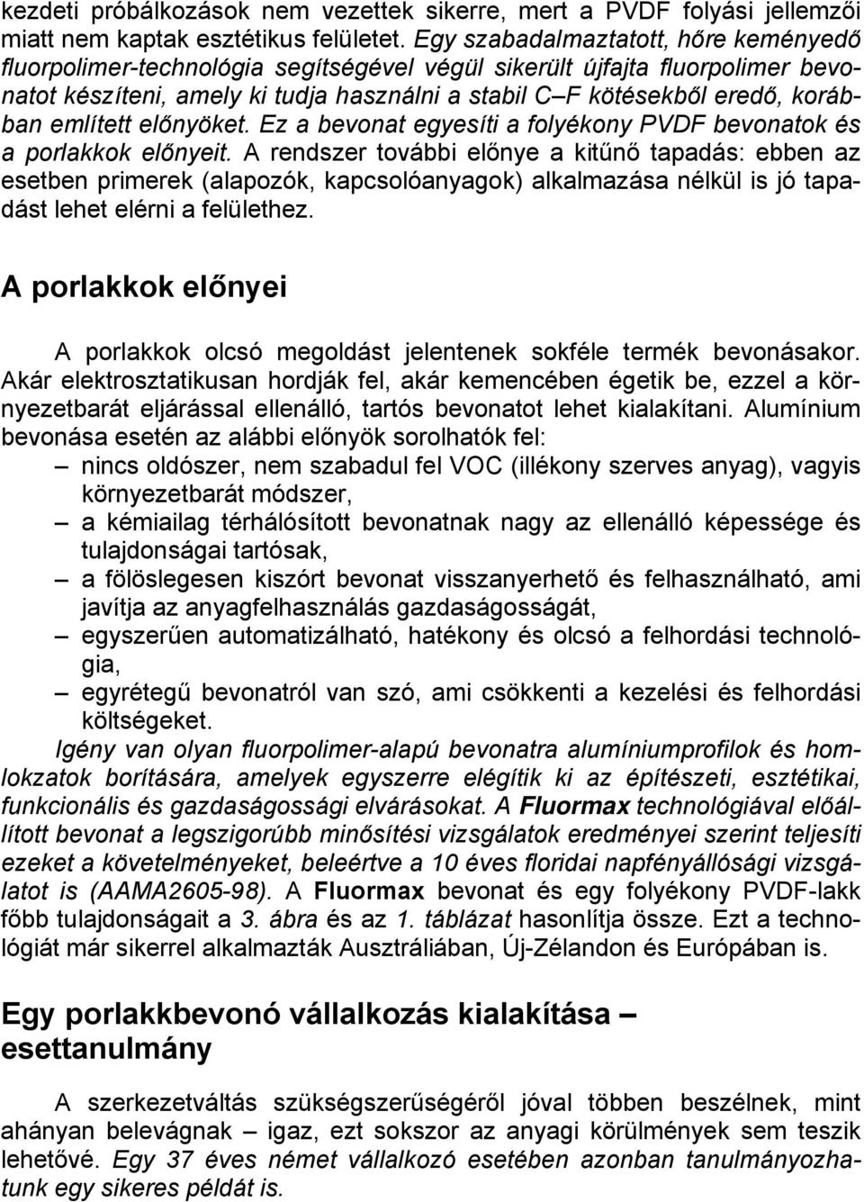 említett előnyöket. Ez a bevonat egyesíti a folyékony PVDF bevonatok és a ok előnyeit.