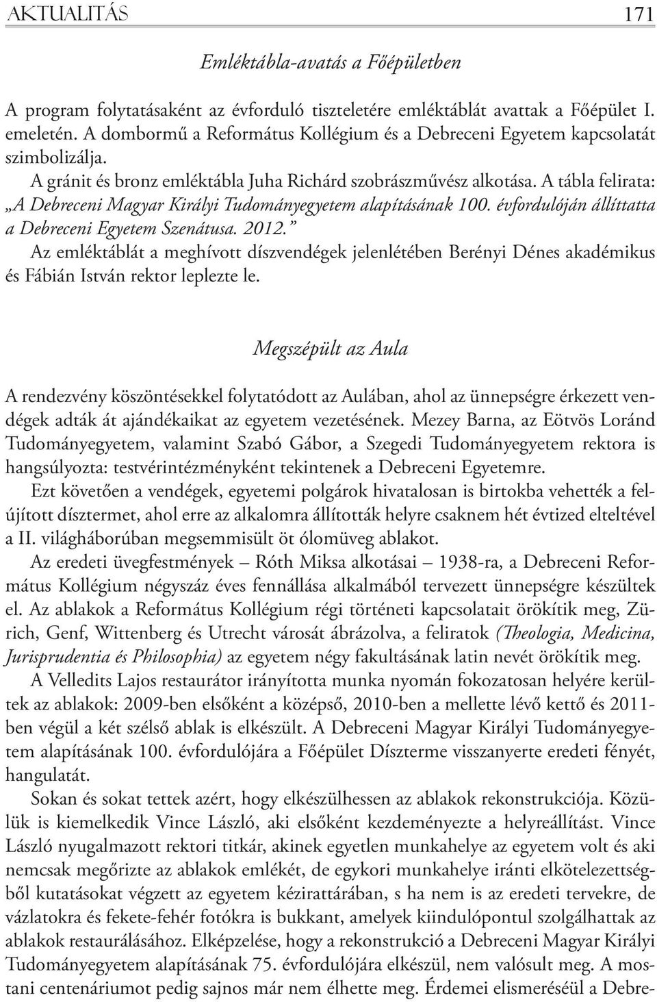 A tábla felirata: A Debreceni Magyar Királyi Tudományegyetem alapításának 100. évfordulóján állíttatta a Debreceni Egyetem Szenátusa. 2012.