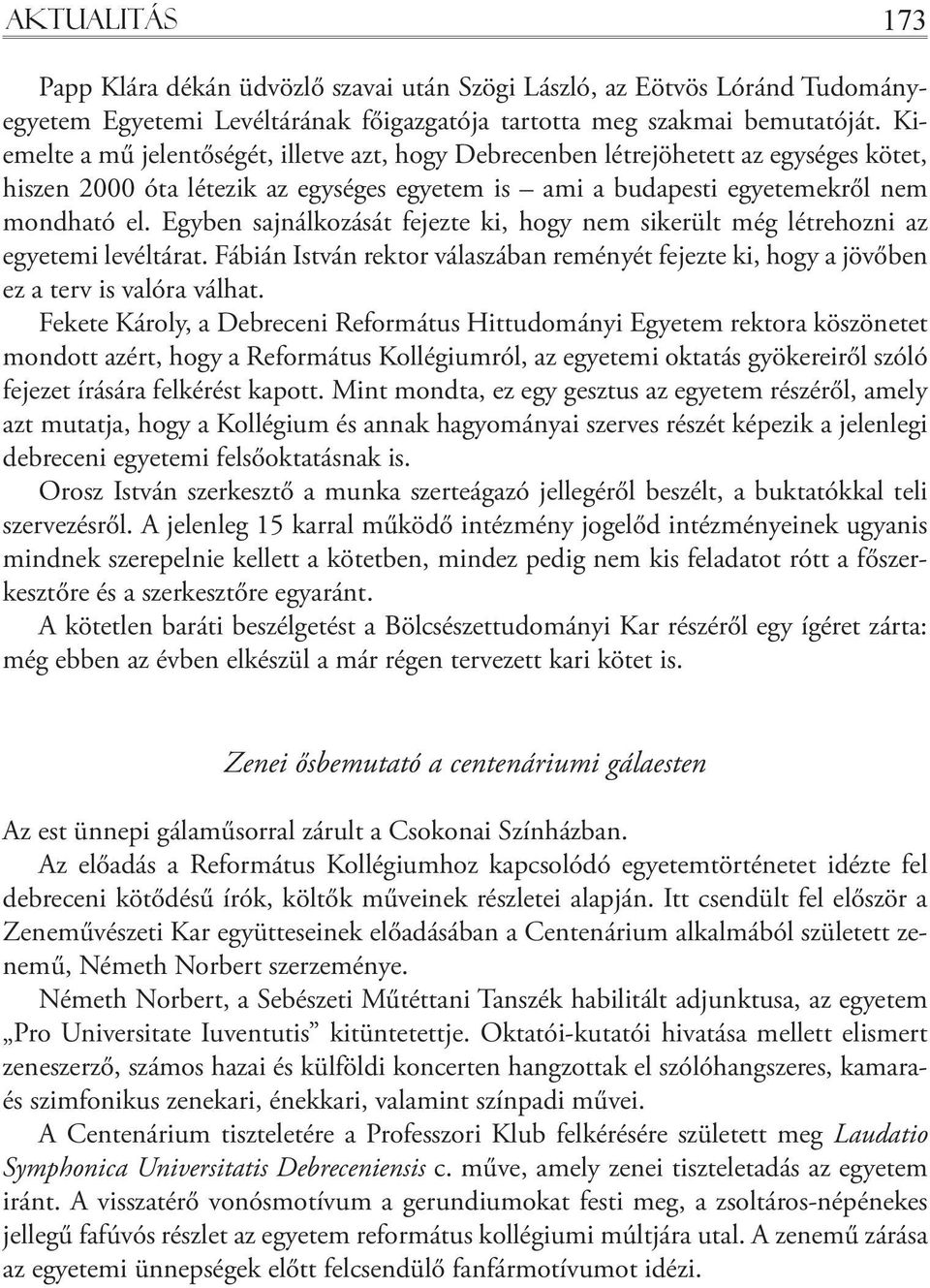 egyben sajnálkozását fejezte ki, hogy nem sikerült még létrehozni az egyetemi levéltárat. Fábián istván rektor válaszában reményét fejezte ki, hogy a jövőben ez a terv is valóra válhat.