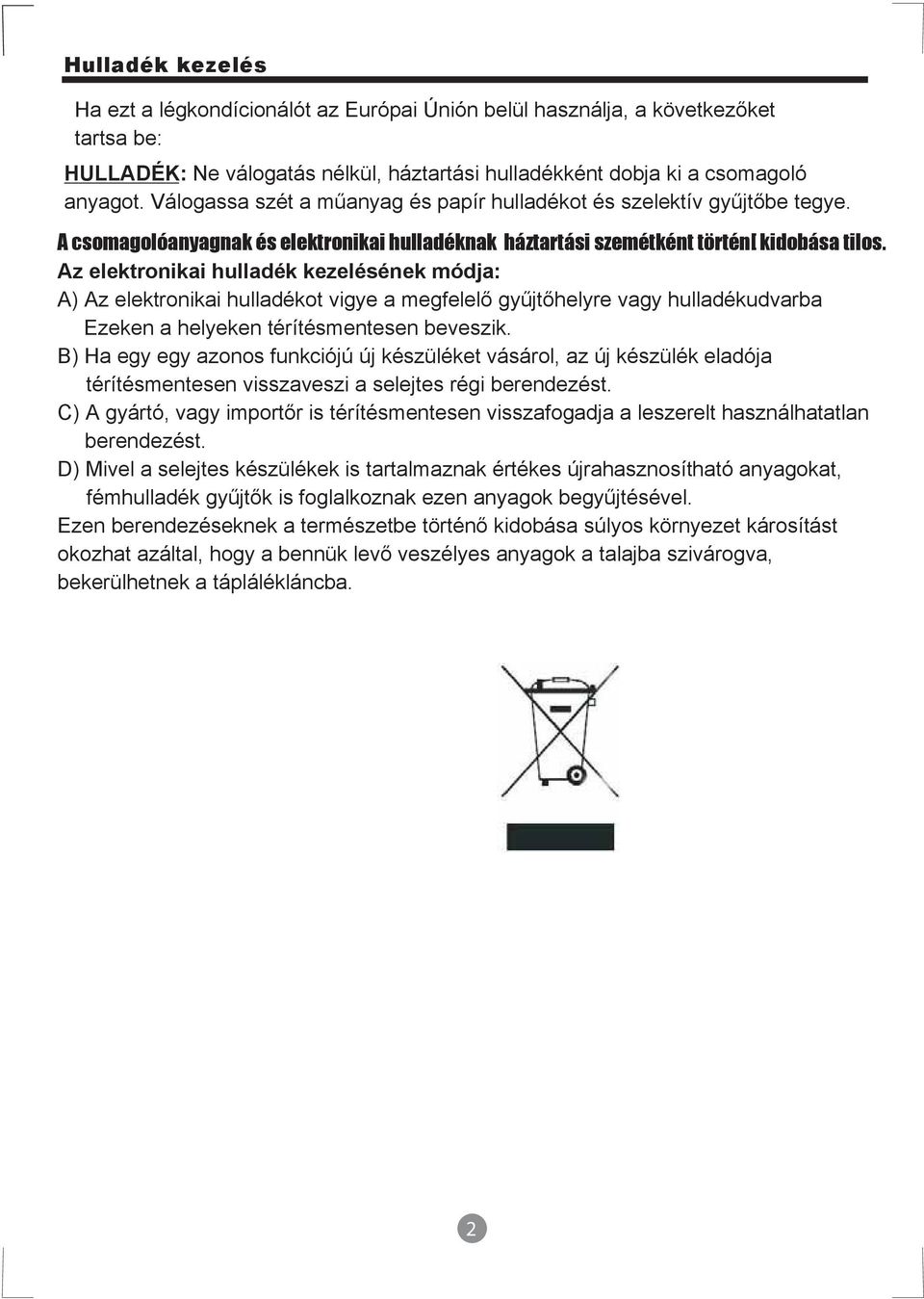 Az elektronikai hulladék kezelésének módja: A) Az elektronikai hulladékot vigye a megfelelő gyűjtőhelyre vagy hulladékudvarba Ezeken a helyeken térítésmentesen beveszik.