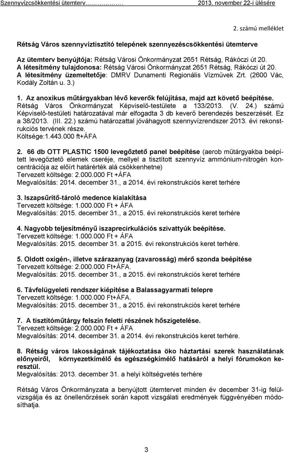 A létesítmény üzemeltetője: DMRV Dunamenti Regionális Vízművek Zrt. (2600 Vác, Kodály Zoltán u. 3.) 1. Az anoxikus műtárgyakban lévő keverők felújítása, majd azt követő beépítése.