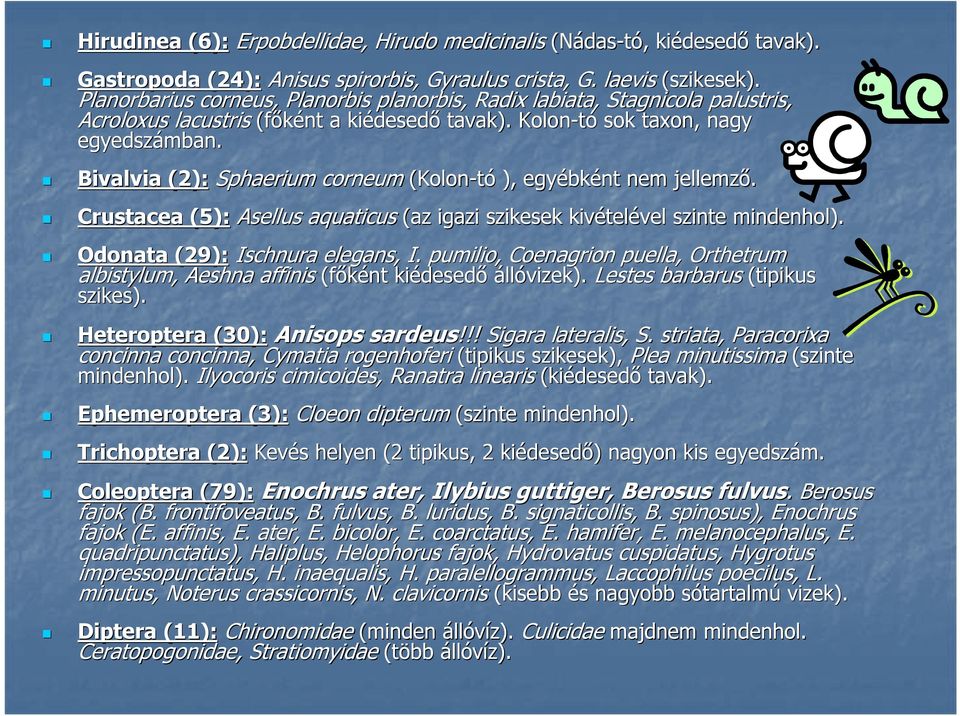 Bivalvia (2): Sphaerium corneum (Kolon-tó ), egyébk bként nem jellemző. Crustacea (5): Asellus aquaticus (az igazi szikesek kivétel telével szinte mindenhol). Odonata (29): Ischnura elegans,, I.