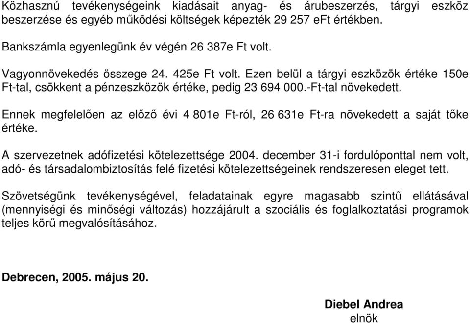 Ennek megfelelıen az elızı évi 4 801e Ft-ról, 26 631e Ft-ra növekedett a saját tıke értéke. A szervezetnek adófizetési kötelezettsége 2004.