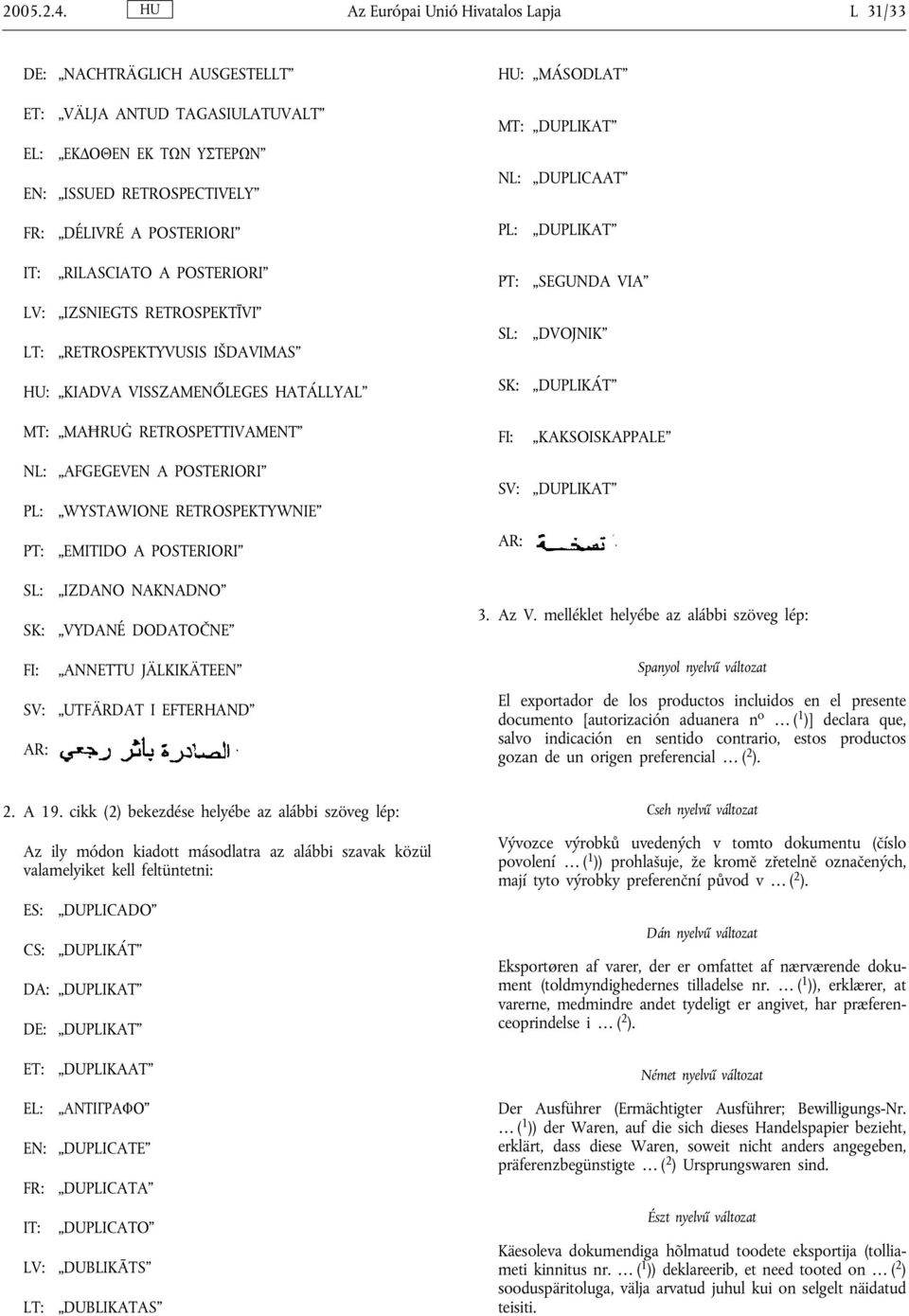 DÉLIVRÉ A POSTERIORI PL: DUPLIKAT IT: RILASCIATO A POSTERIORI LV: IZSNIEGTS RETROSPEKTĪVI LT: RETROSPEKTYVUSIS IŠDAVIMAS HU: KIADVA VISSZAMENŐLEGES HATÁLLYAL MT: MAĦRUĠ RETROSPETTIVAMENT NL: