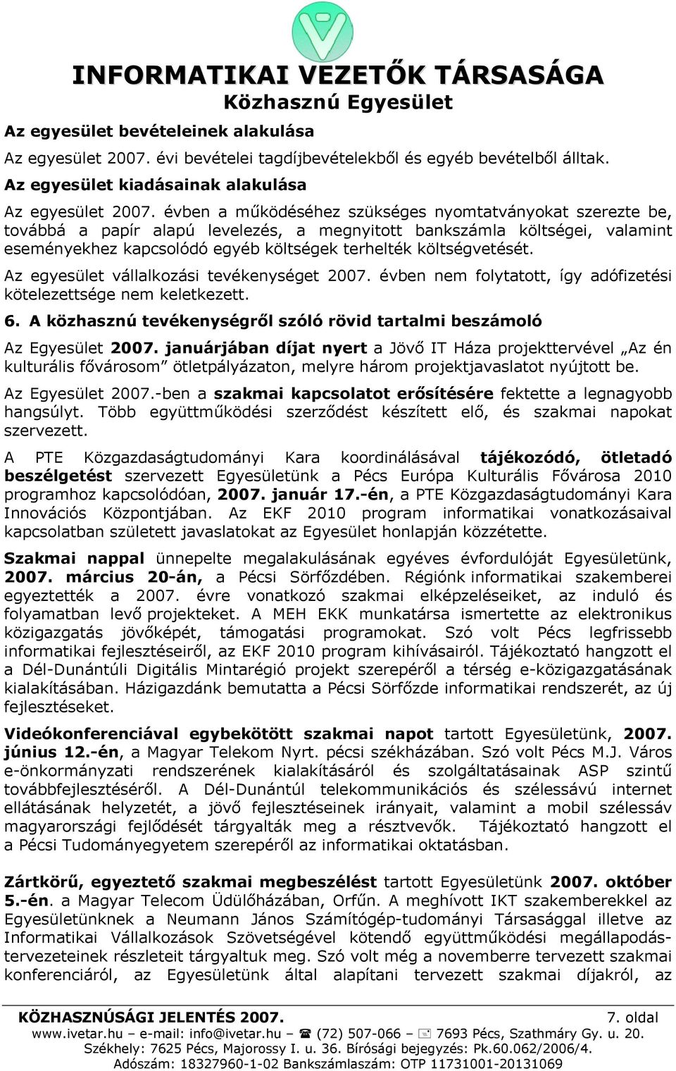 költségvetését. Az egyesület vállalkozási tevékenységet 2007. évben nem folytatott, így adófizetési kötelezettsége nem keletkezett. 6.