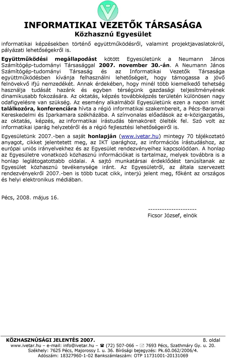 A Neumann János Számítógép-tudományi Társaság és az Informatikai Vezetők Társasága együttműködésben kívánja felhasználni lehetőségeit, hogy támogassa a jövő felnövekvő ifjú nemzedékét.