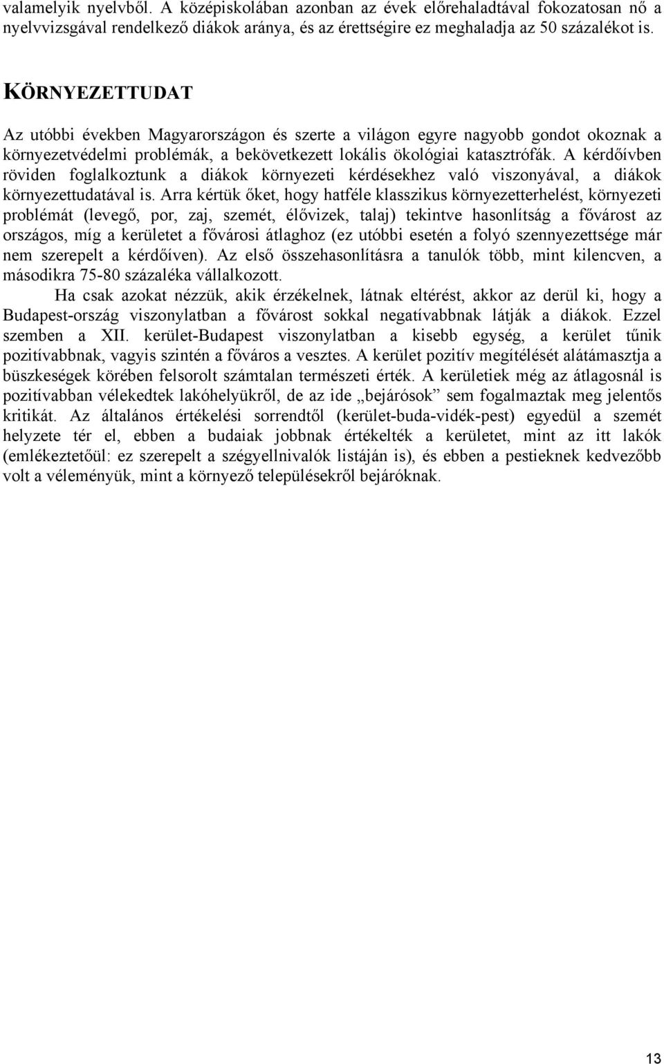 A kérdőívben röviden foglalkoztunk a diákok környezeti kérdésekhez való viszonyával, a diákok környezettudatával is.