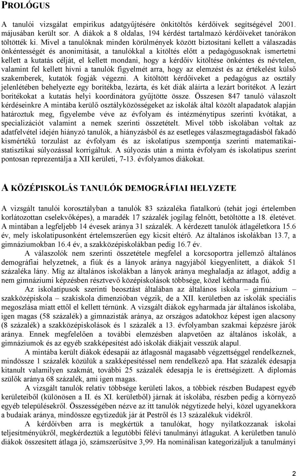 kellett mondani, hogy a kérdőív kitöltése önkéntes és névtelen, valamint fel kellett hívni a tanulók figyelmét arra, hogy az elemzést és az értékelést külső szakemberek, kutatók fogják végezni.