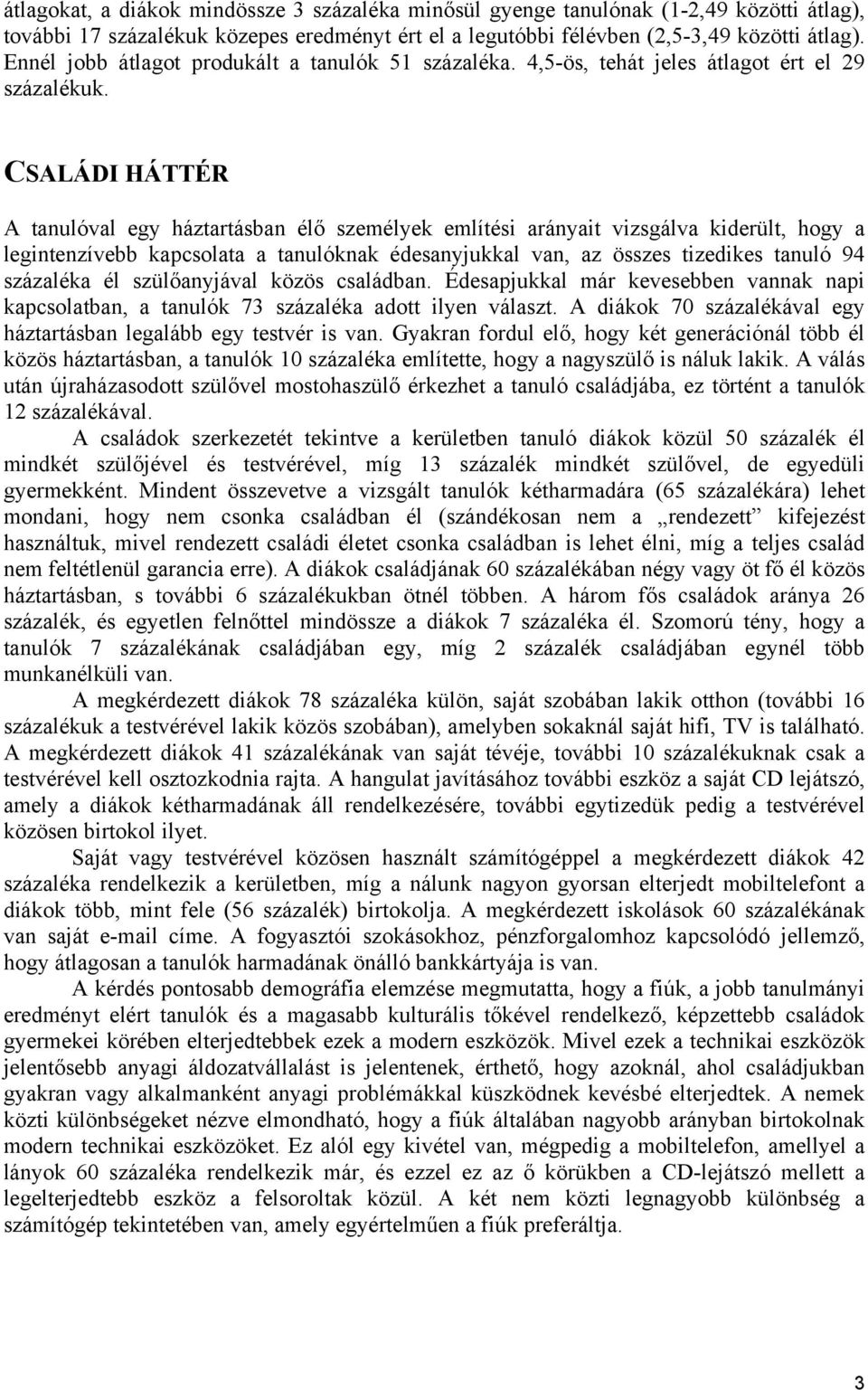 CSALÁDI HÁTTÉR A tanulóval egy háztartásban élő személyek említési arányait vizsgálva kiderült, hogy a legintenzívebb kapcsolata a tanulóknak édesanyjukkal van, az összes tizedikes tanuló 94