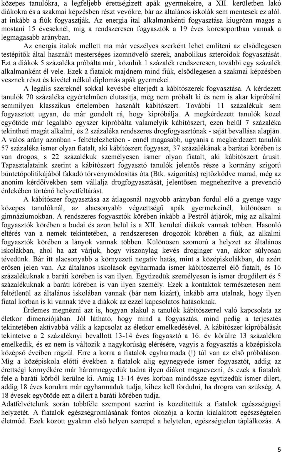 Az energia italok mellett ma már veszélyes szerként lehet említeni az elsődlegesen testépítők által használt mesterséges izomnövelő szerek, anabolikus szteroidok fogyasztását.