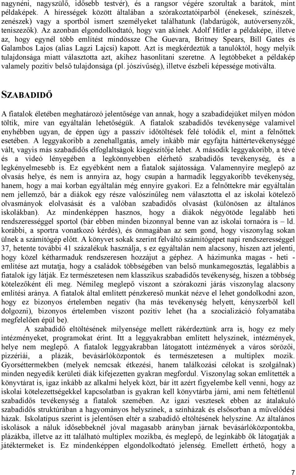 Az azonban elgondolkodtató, hogy van akinek Adolf Hitler a példaképe, illetve az, hogy egynél több említést mindössze Che Guevara, Britney Spears, Bill Gates és Galambos Lajos (alias Lagzi Lajcsi)