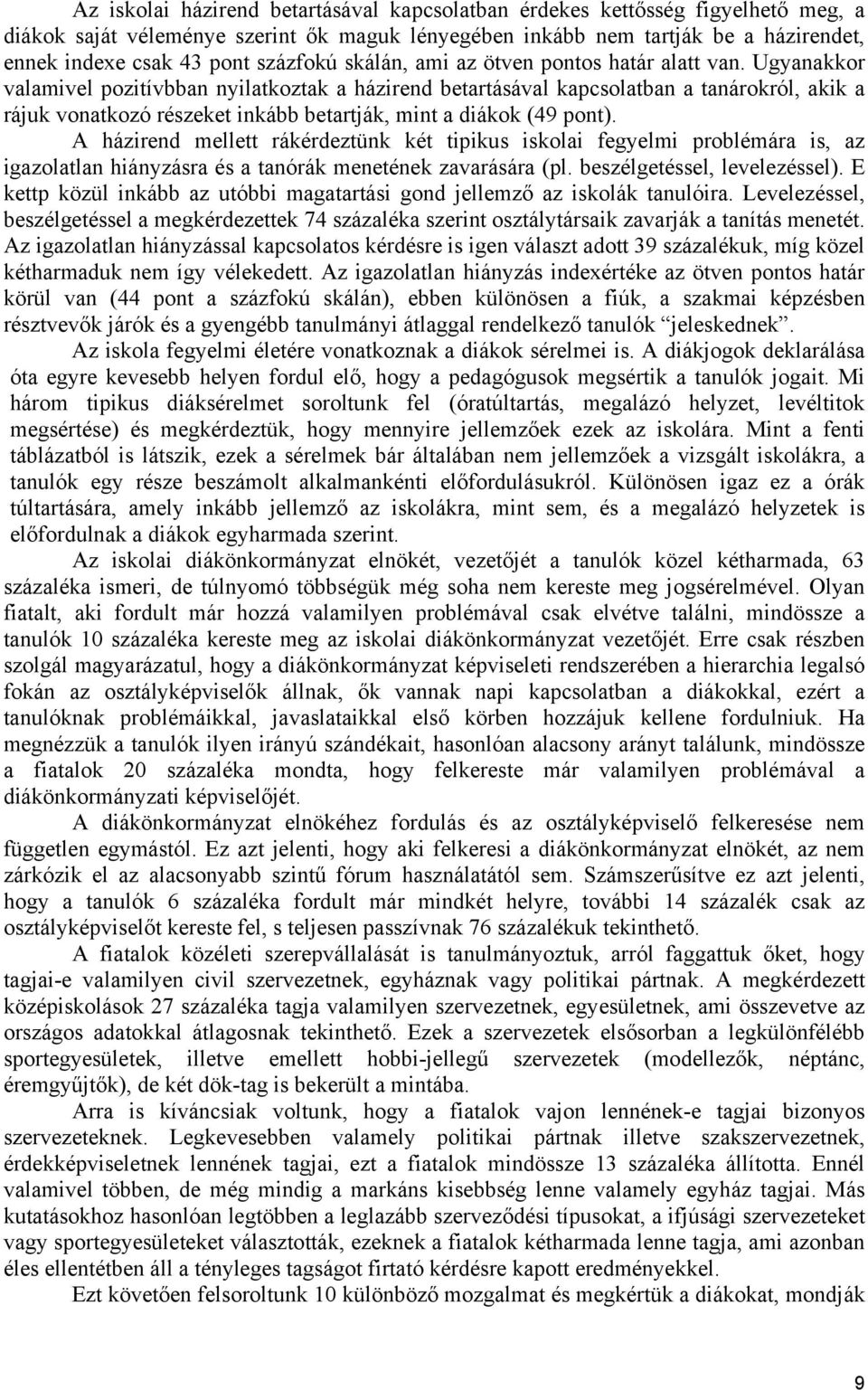 Ugyanakkor valamivel pozitívbban nyilatkoztak a házirend betartásával kapcsolatban a tanárokról, akik a rájuk vonatkozó részeket inkább betartják, mint a diákok (49 pont).