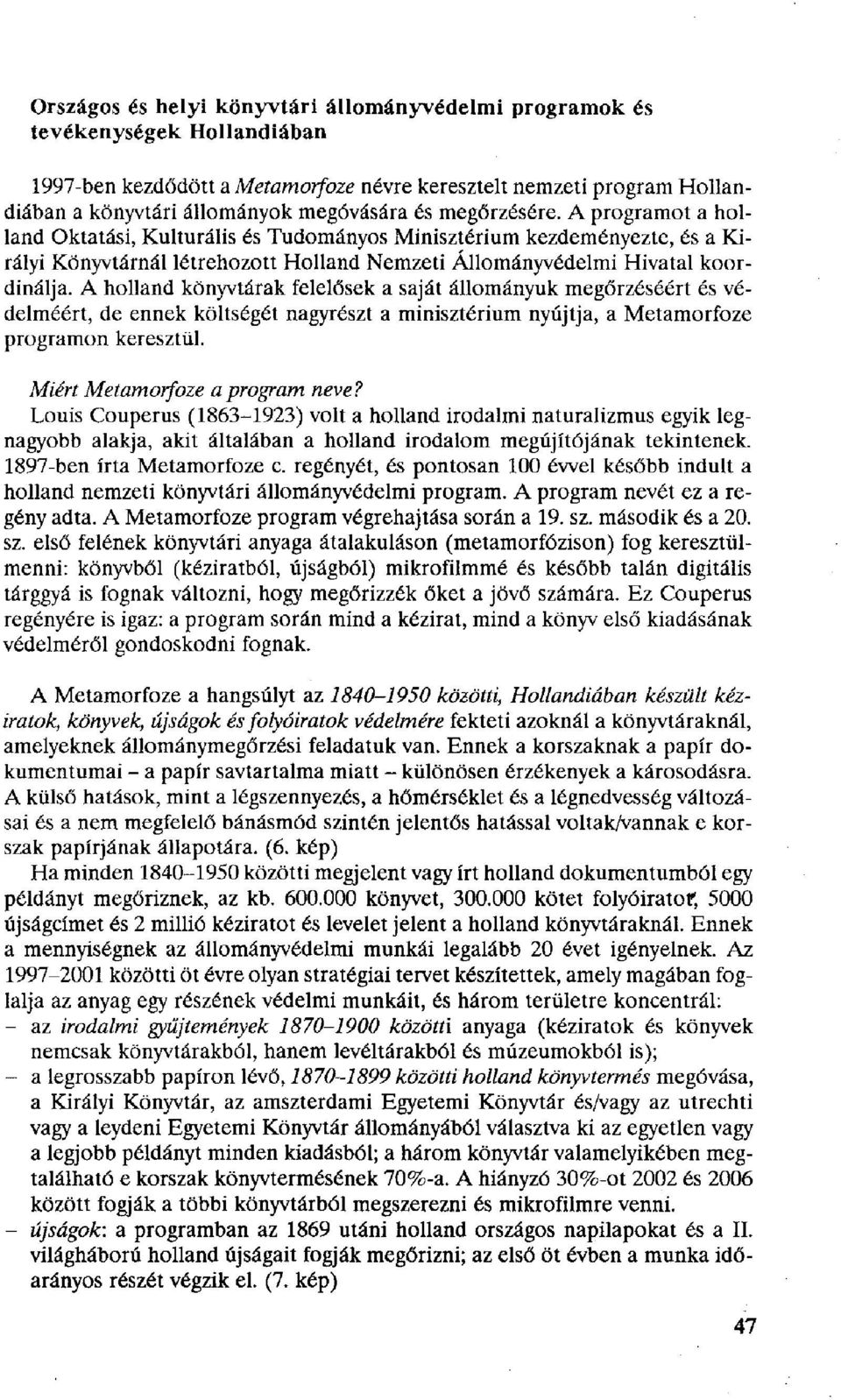 A holland könyvtárak felelősek a saját állományuk megőrzéséért és védelméért, de ennek költségét nagyrészt a minisztérium nyújtja, a Metamorfoze programon keresztül. Miért Metamorfoze a program neve?