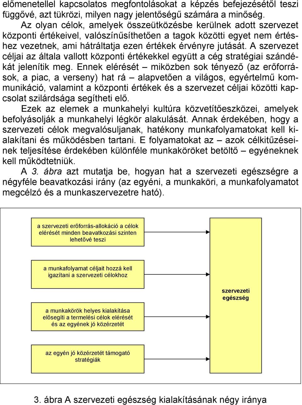 A szervezet céljai az általa vallott központi értékekkel együtt a cég stratégiai szándékát jelenítik meg.