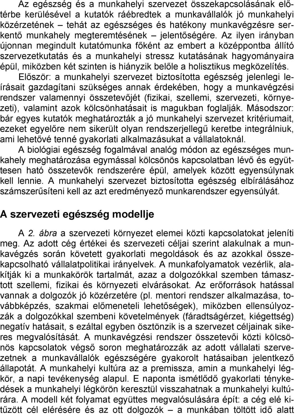 Az ilyen irányban újonnan megindult kutatómunka főként az embert a középpontba állító szervezetkutatás és a munkahelyi stressz kutatásának hagyományaira épül, miközben két szinten is hiányzik belőle