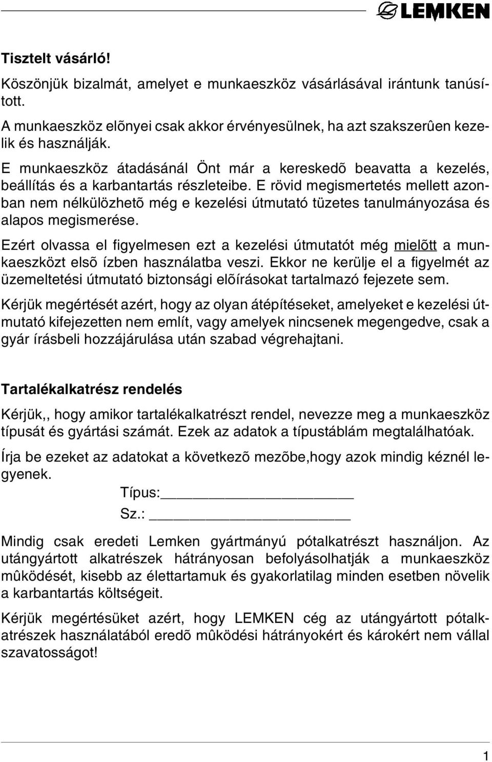 E rövid megismertetés mellett azonban nem nélkülözhetõ még e kezelési útmutató tüzetes tanulmányozása és alapos megismerése.